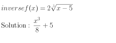 The inverse of f(x)=2\sqrt[3]{x-5} is (x^3)/8+5